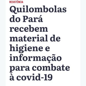 Quilombolas do Pará recebem material de higiene e informação para combate à covid-19